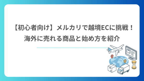 【初心者向け】メルカリで越境ECに挑戦！海外に売れる商品と始め方を紹介