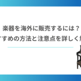 楽器を海外に販売するには？おすすめの方法と注意点を詳しく解説