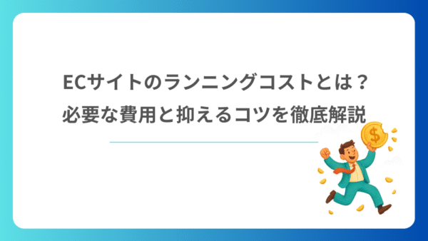 ECサイトのランニングコストとは？必要な費用と抑えるコツを徹底解説